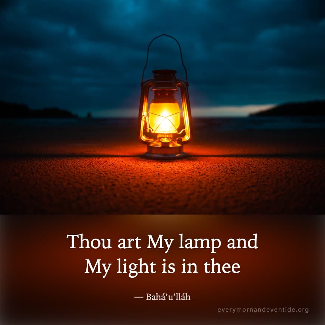 Thou art My lamp and My light is in thee — Bahá’u’lláh