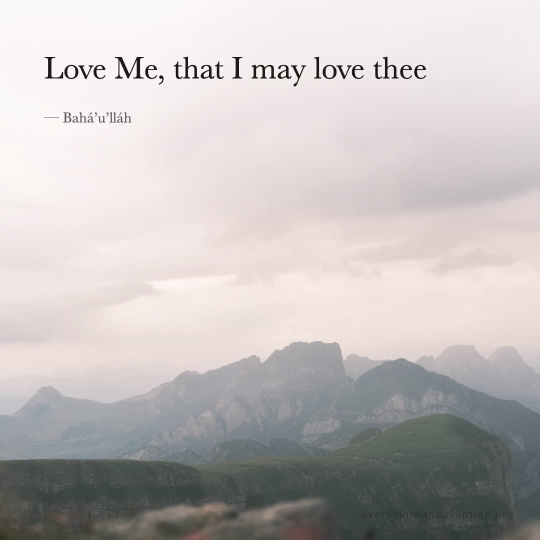 Love Me, that I may love thee — Bahá’u’lláh