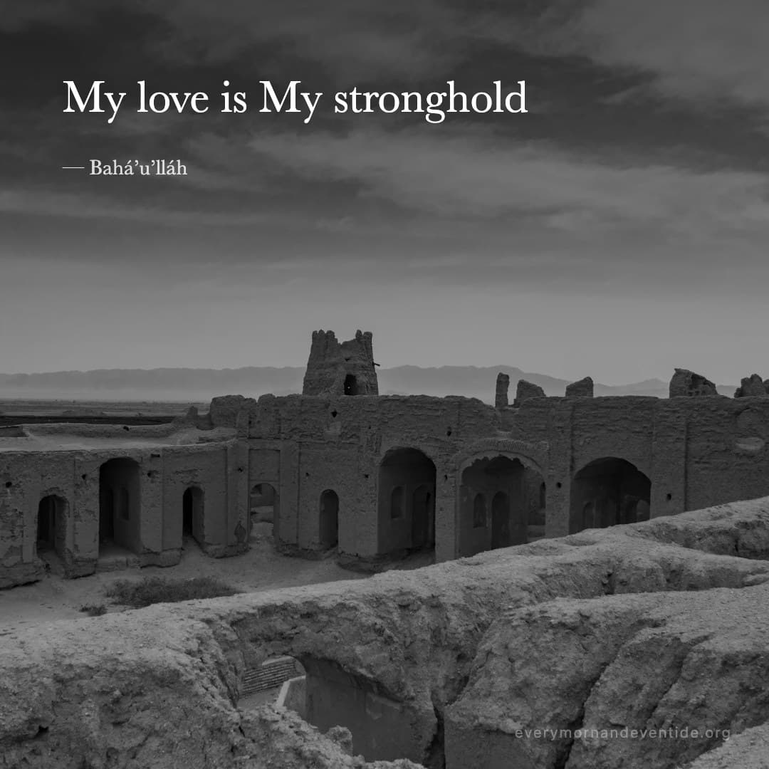 My love is My stronghold — Bahá’u’lláh