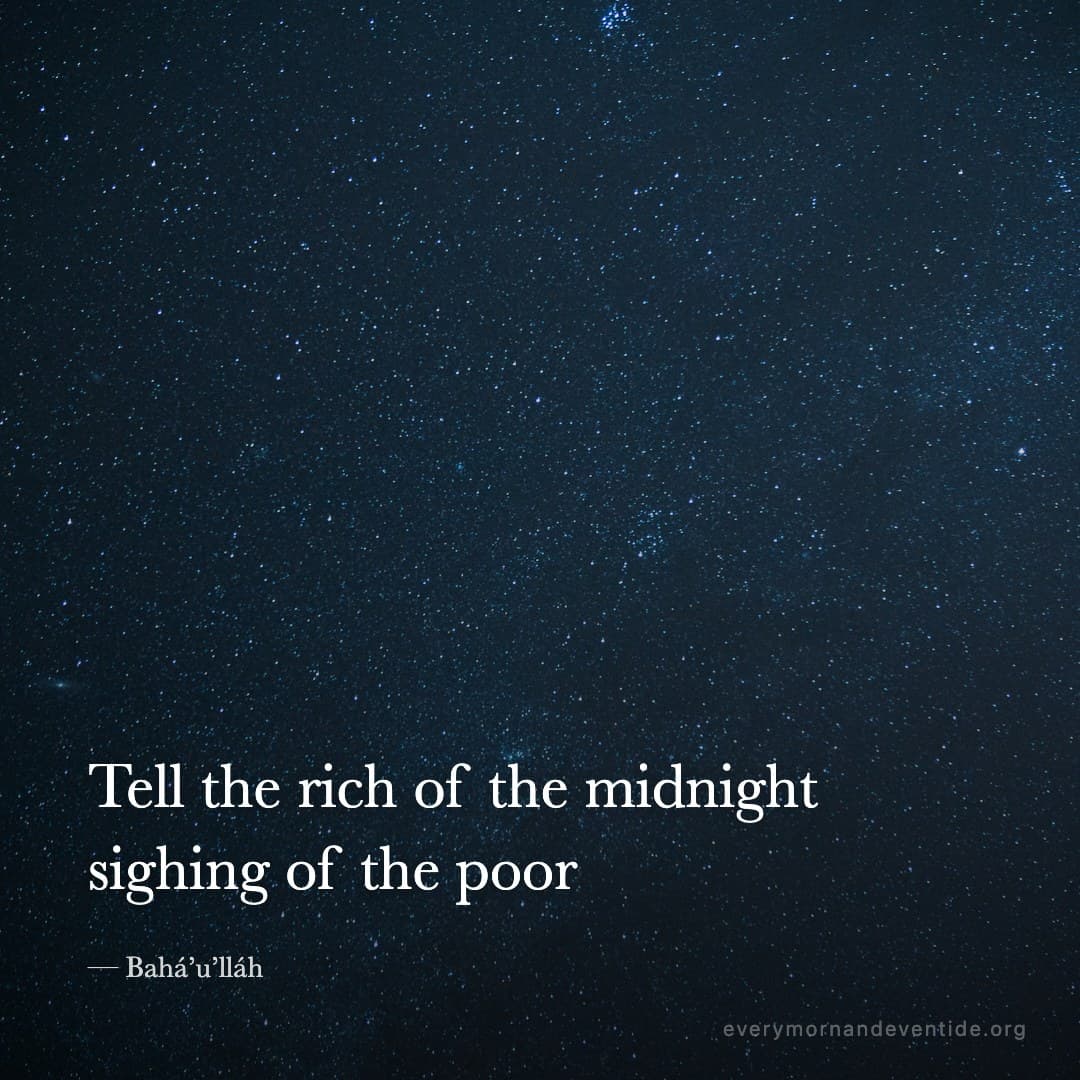 Tell the rich of the midnight sighing of the poor — Bahá’u’lláh